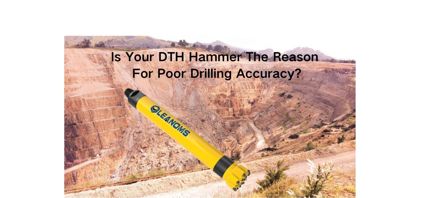 Is Your DTH Hammer The Reason For Poor Drilling Accuracy Is Your DTH Hammer The Reason For Poor Drilling Accuracy
